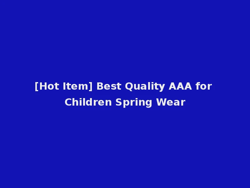 [Hot Item] Best Quality AAA for Children Spring Wear