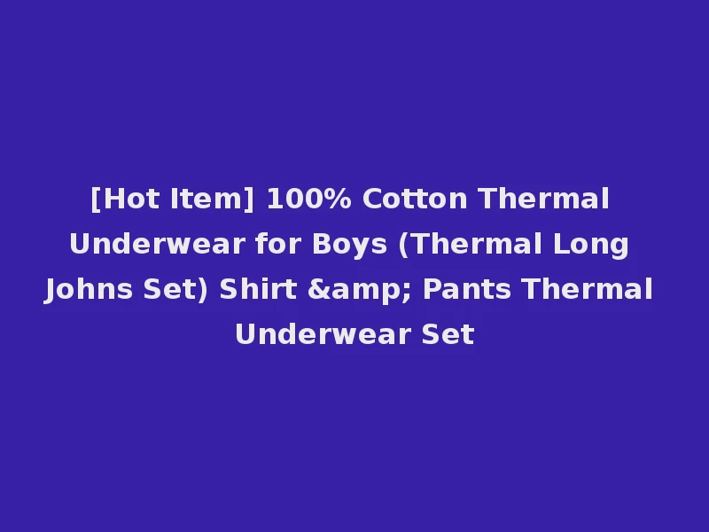 [Hot Item] 100% Cotton Thermal Underwear for Boys (Thermal Long Johns Set) Shirt & Pants Thermal Underwear Set