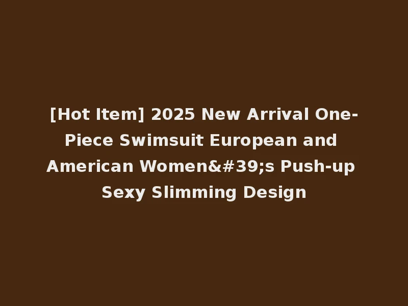 [Hot Item] 2025 New Arrival One-Piece Swimsuit European and American Women's Push-up Sexy Slimming Design