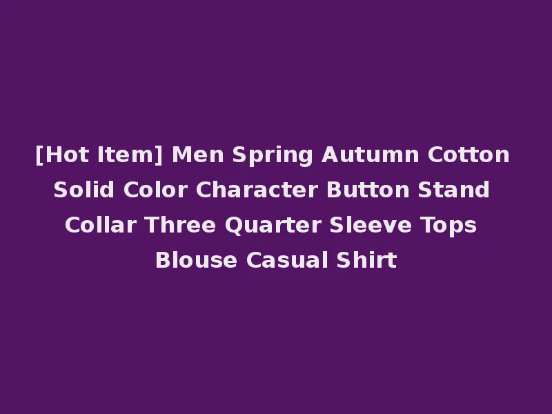 [Hot Item] Men Spring Autumn Cotton Solid Color Character Button Stand Collar Three Quarter Sleeve Tops Blouse Casual Shirt