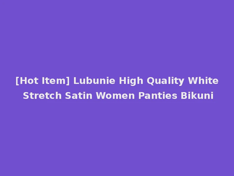 [Hot Item] Lubunie High Quality White Stretch Satin Women Panties Bikuni