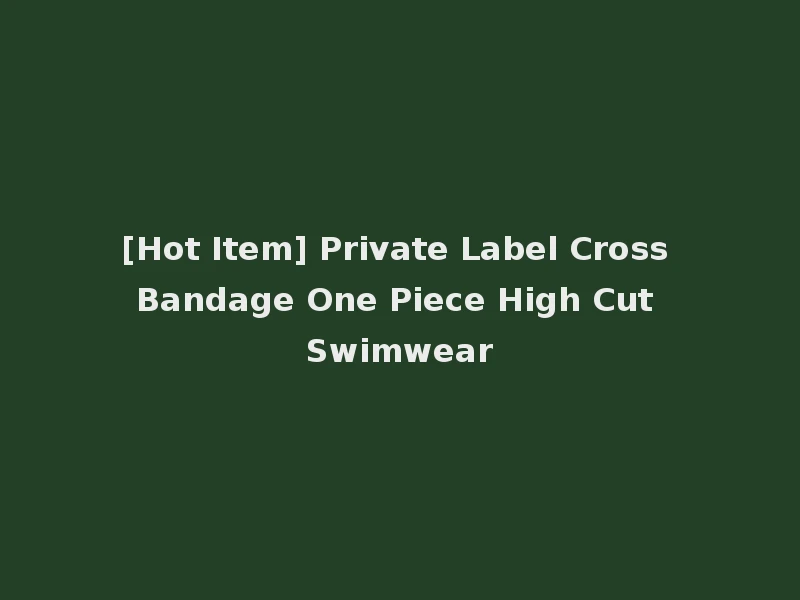 [Hot Item] Private Label Cross Bandage One Piece High Cut Swimwear