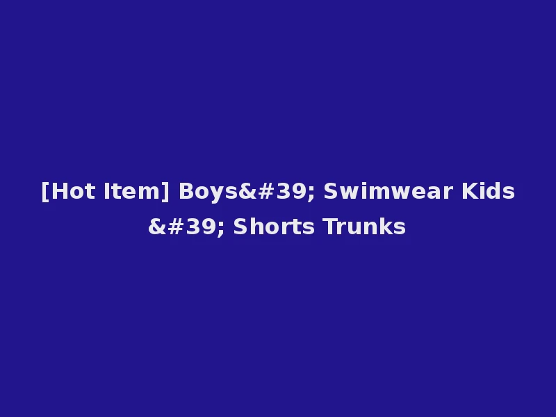 [Hot Item] Boys' Swimwear Kids' Shorts Trunks