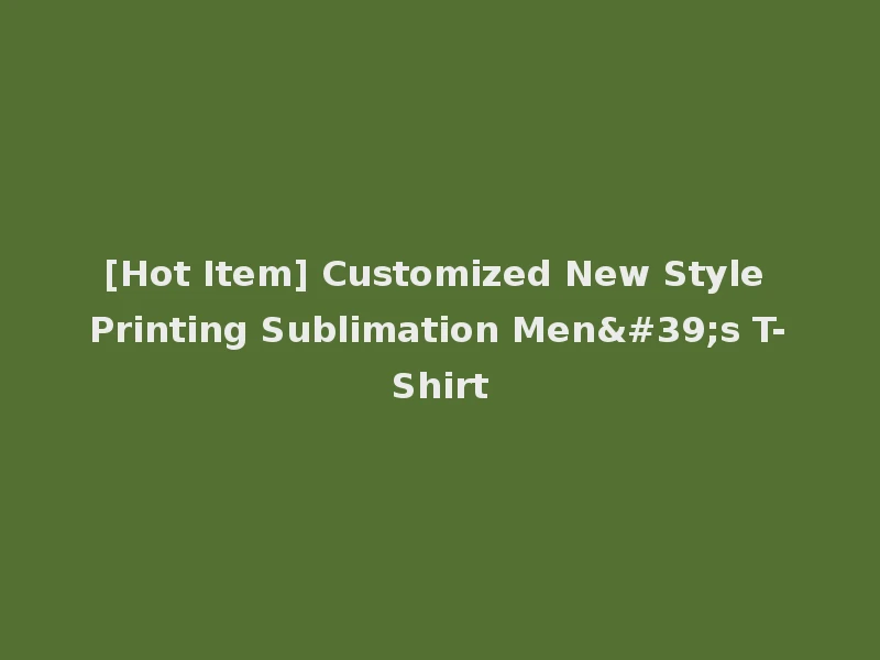 [Hot Item] Customized New Style Printing Sublimation Men's T-Shirt