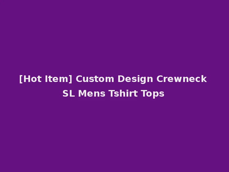 [Hot Item] Custom Design Crewneck SL Mens Tshirt Tops