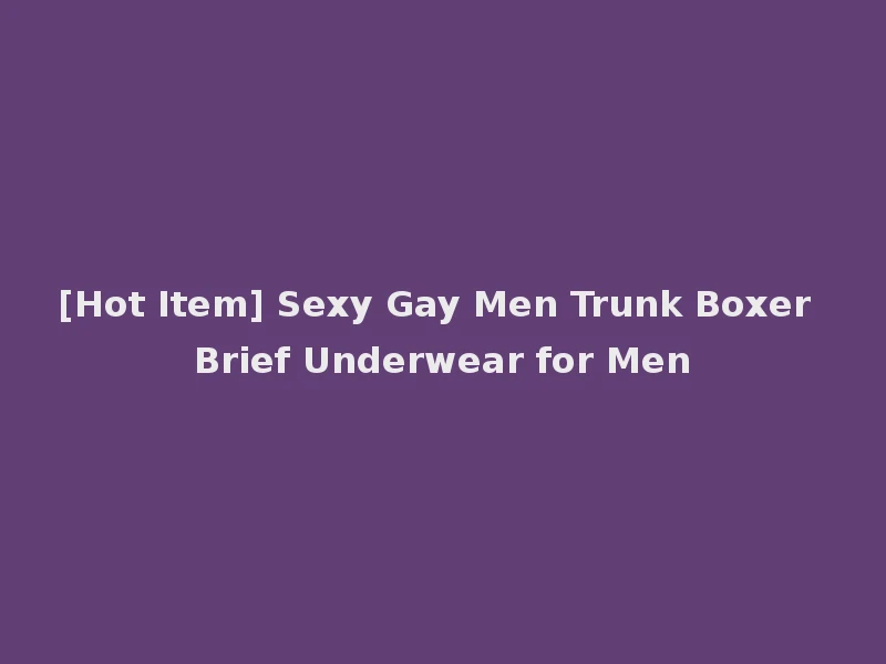 [Hot Item] Sexy Gay Men Trunk Boxer Brief Underwear for Men