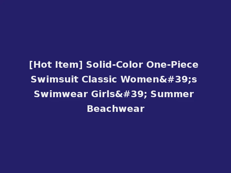 [Hot Item] Solid-Color One-Piece Swimsuit Classic Women's Swimwear Girls' Summer Beachwear