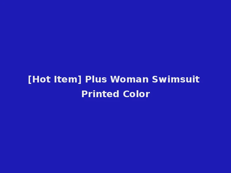 [Hot Item] Plus Woman Swimsuit Printed Color