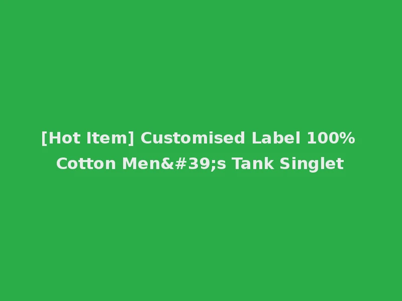 [Hot Item] Customised Label 100% Cotton Men's Tank Singlet