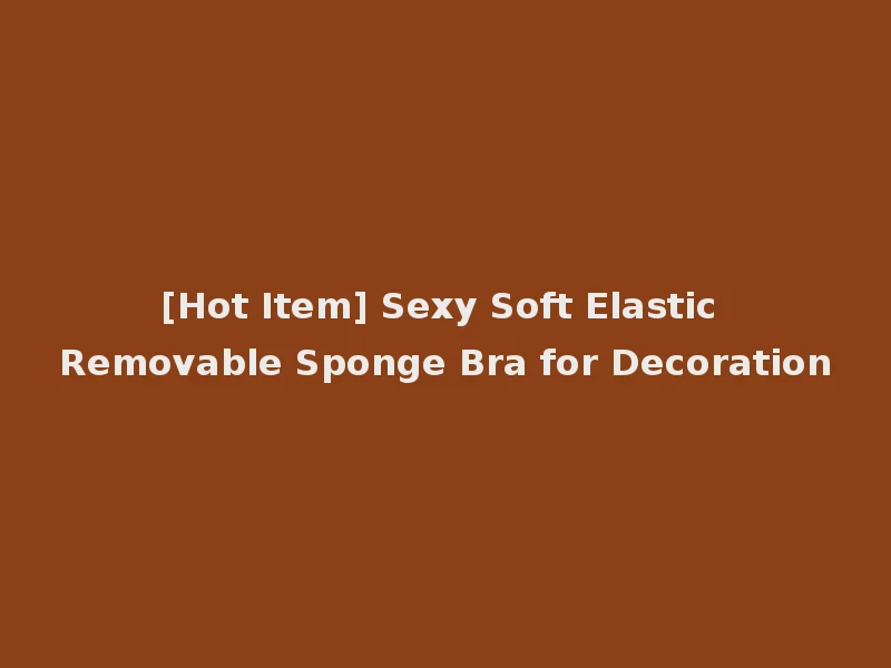 [Hot Item] Sexy Soft Elastic Removable Sponge Bra for Decoration