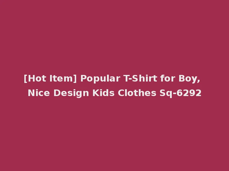 [Hot Item] Popular T-Shirt for Boy, Nice Design Kids Clothes Sq-6292
