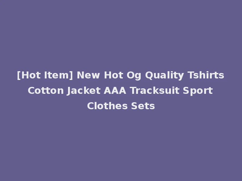 [Hot Item] New Hot Og Quality Tshirts Cotton Jacket AAA Tracksuit Sport Clothes Sets