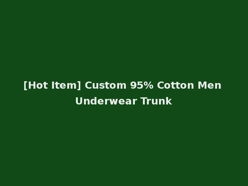 [Hot Item] Custom 95% Cotton Men Underwear Trunk