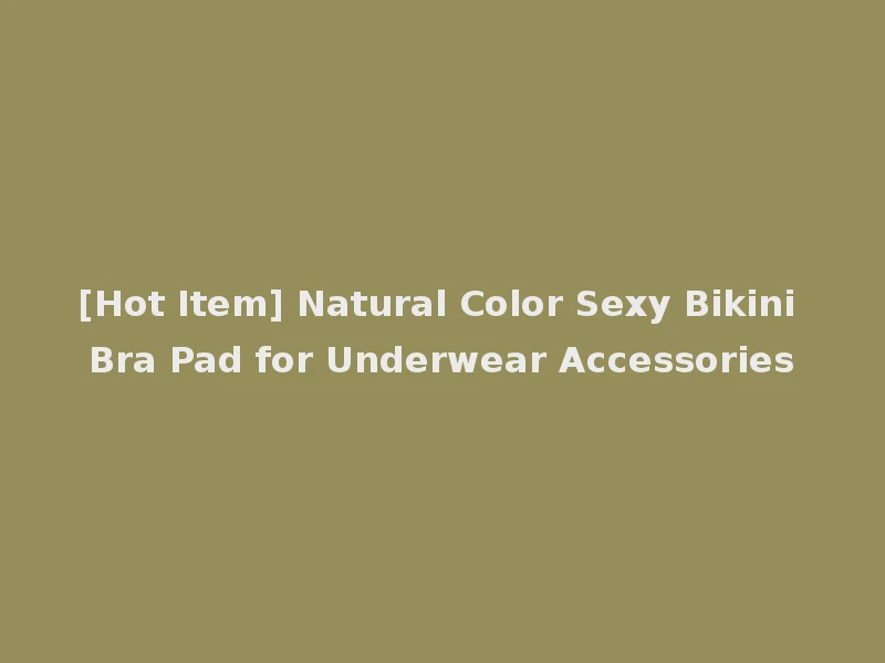 [Hot Item] Natural Color Sexy Bikini Bra Pad for Underwear Accessories