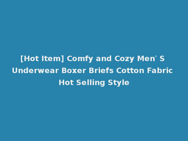 [Hot Item] Comfy and Cozy Men′ S Underwear Boxer Briefs Cotton Fabric Hot Selling Style