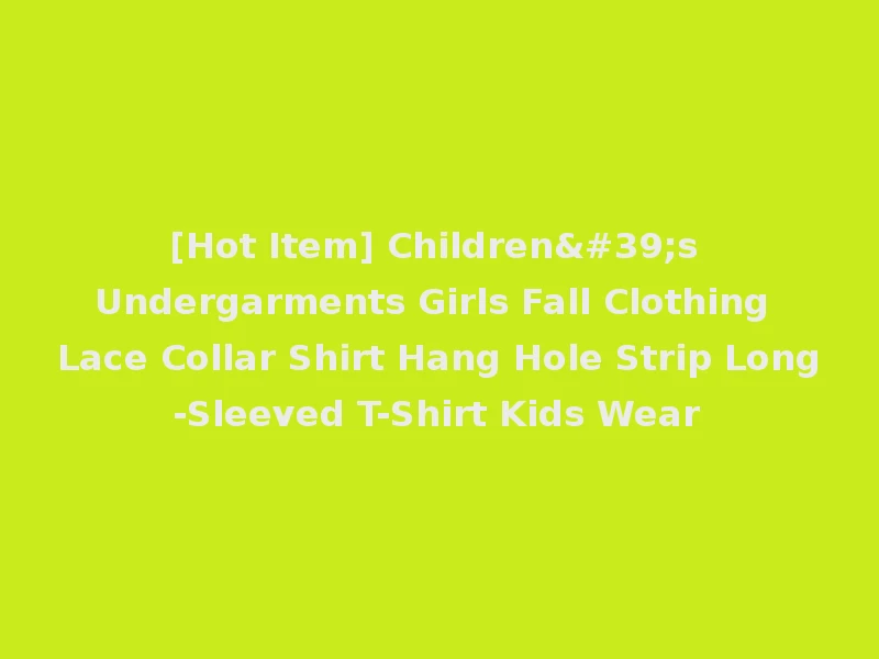 [Hot Item] Children's Undergarments Girls Fall Clothing Lace Collar Shirt Hang Hole Strip Long-Sleeved T-Shirt Kids Wear