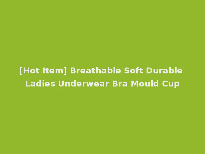 [Hot Item] Breathable Soft Durable Ladies Underwear Bra Mould Cup