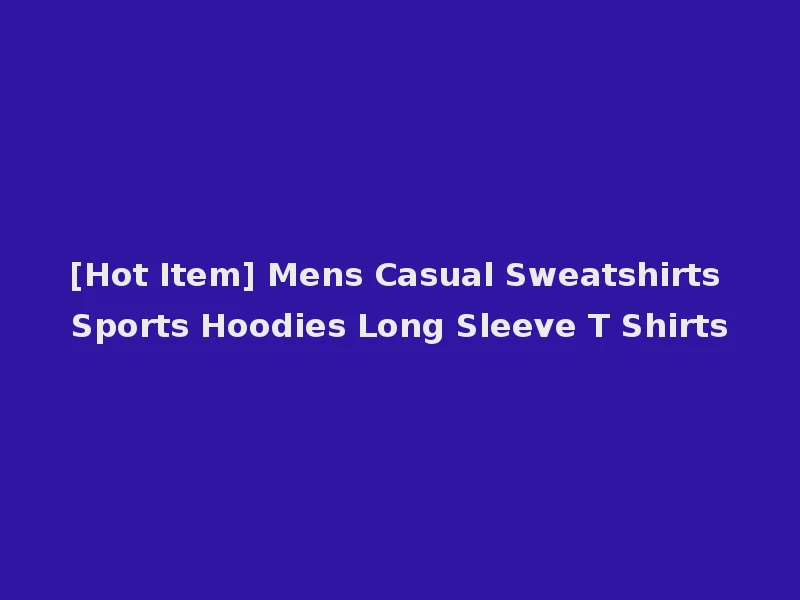 [Hot Item] Mens Casual Sweatshirts Sports Hoodies Long Sleeve T Shirts
