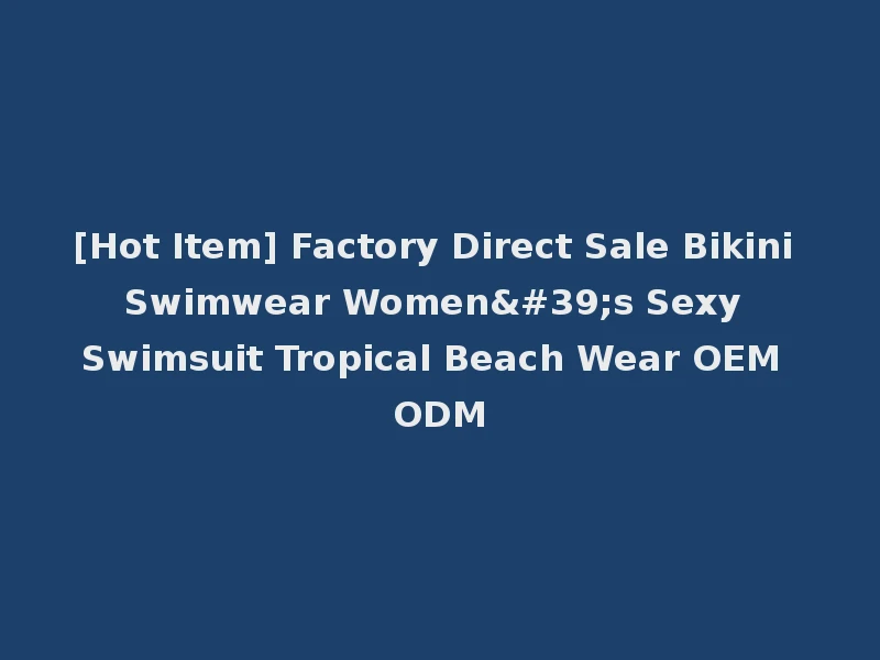 [Hot Item] Factory Direct Sale Bikini Swimwear Women's Sexy Swimsuit Tropical Beach Wear OEM ODM