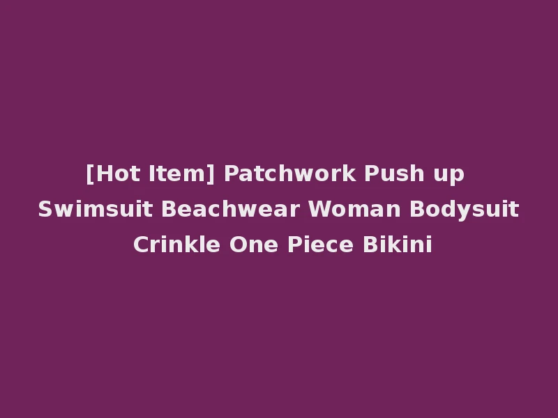 [Hot Item] Patchwork Push up Swimsuit Beachwear Woman Bodysuit Crinkle One Piece Bikini