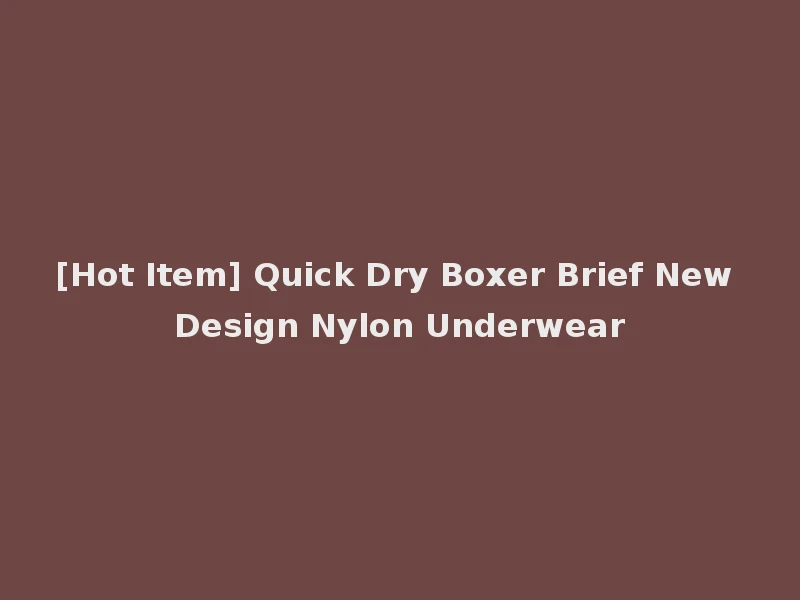 [Hot Item] Quick Dry Boxer Brief New Design Nylon Underwear