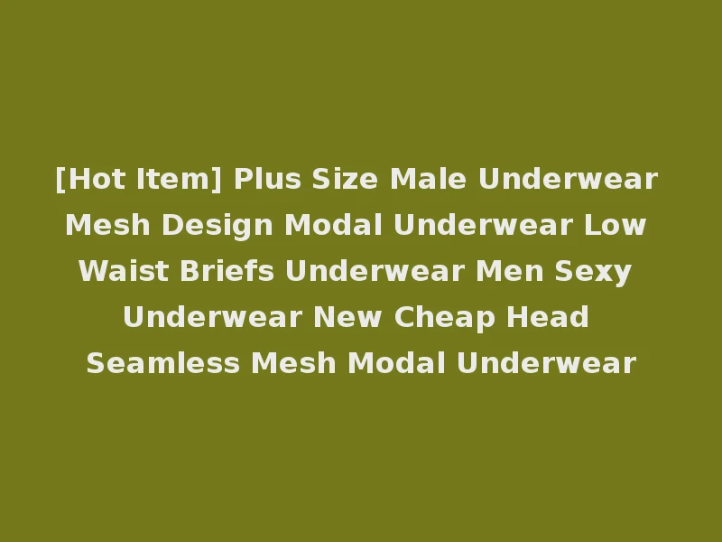 [Hot Item] Plus Size Male Underwear Mesh Design Modal Underwear Low Waist Briefs Underwear Men Sexy Underwear New Cheap Head Seamless Mesh Modal Underwear