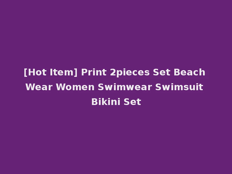 [Hot Item] Print 2pieces Set Beach Wear Women Swimwear Swimsuit Bikini Set