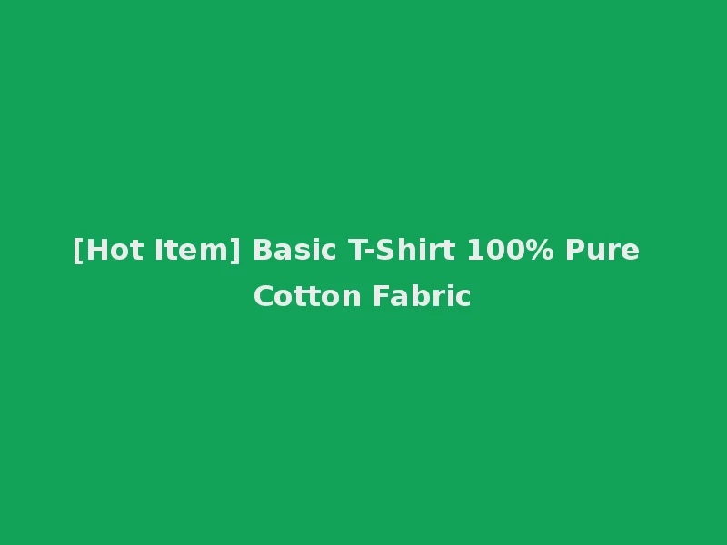 [Hot Item] Basic T-Shirt 100% Pure Cotton Fabric