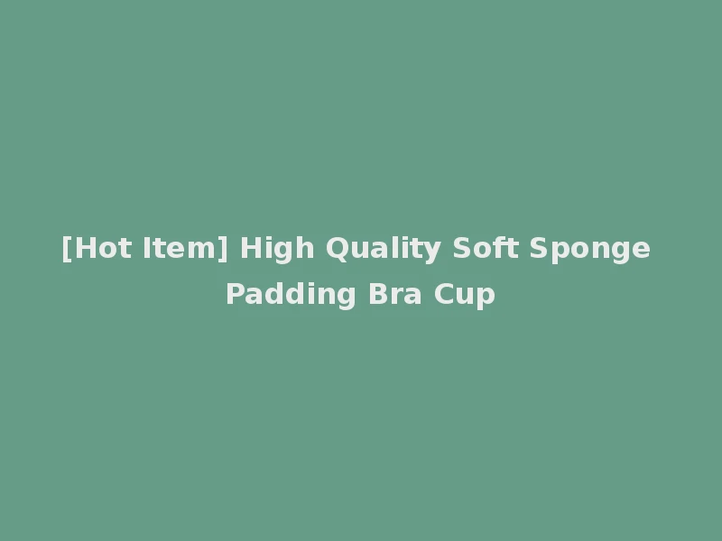 [Hot Item] High Quality Soft Sponge Padding Bra Cup