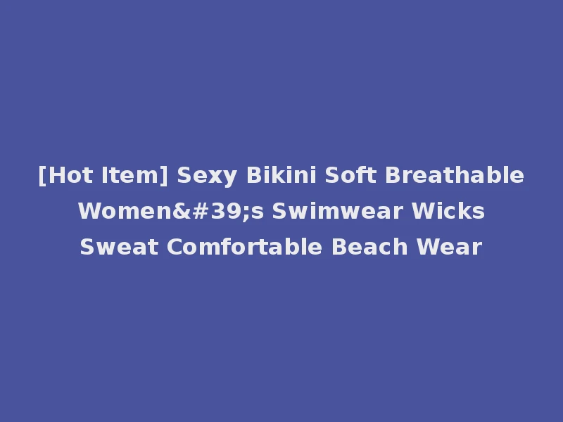 [Hot Item] Sexy Bikini Soft Breathable Women's Swimwear Wicks Sweat Comfortable Beach Wear