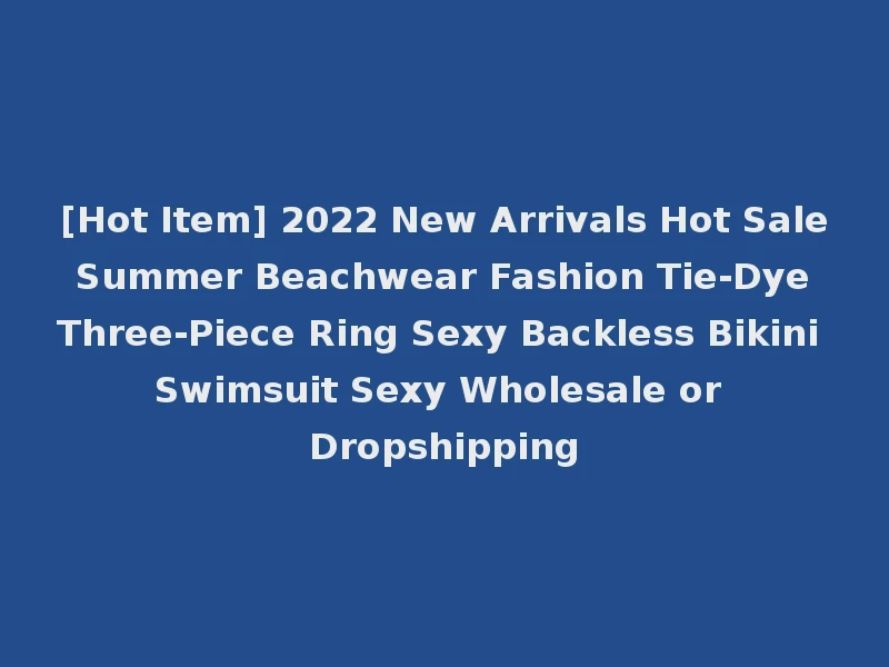 [Hot Item] 2022 New Arrivals Hot Sale Summer Beachwear Fashion Tie-Dye Three-Piece Ring Sexy Backless Bikini Swimsuit Sexy Wholesale or Dropshipping