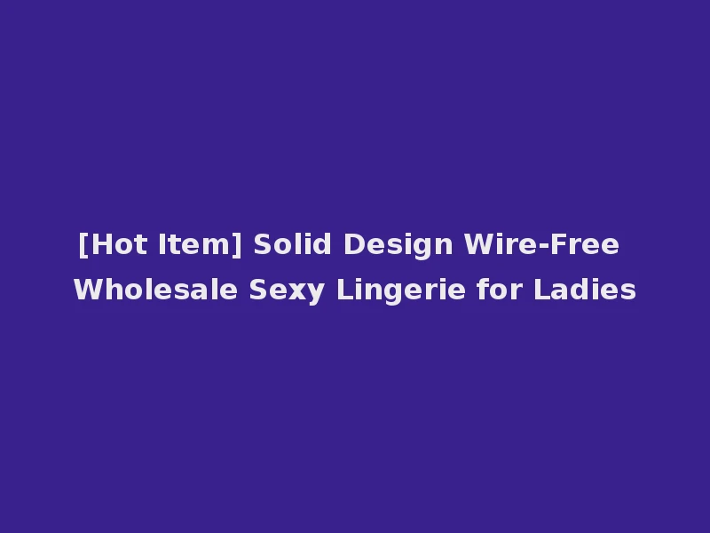 [Hot Item] Solid Design Wire-Free Wholesale Sexy Lingerie for Ladies