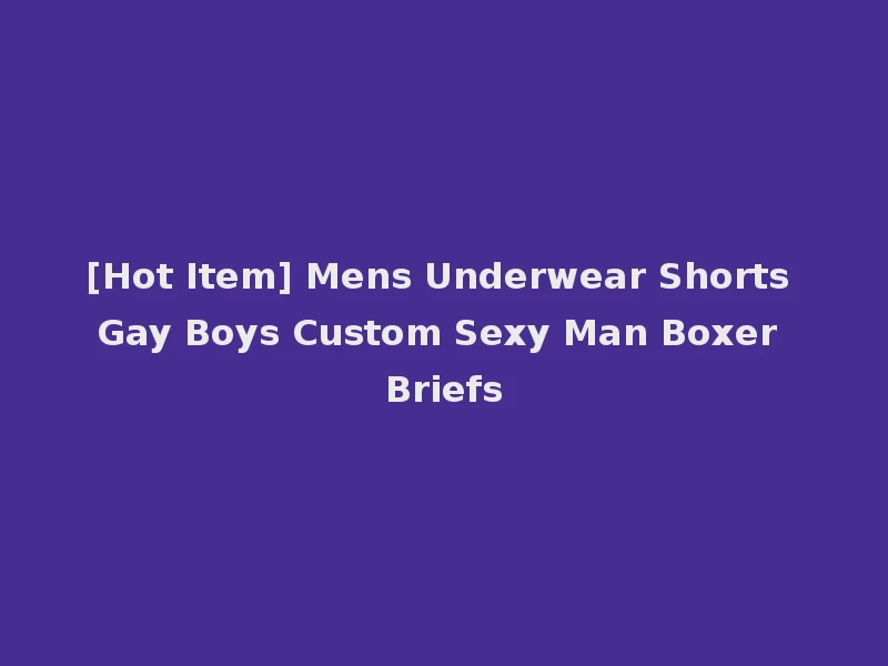 [Hot Item] Mens Underwear Shorts Gay Boys Custom Sexy Man Boxer Briefs