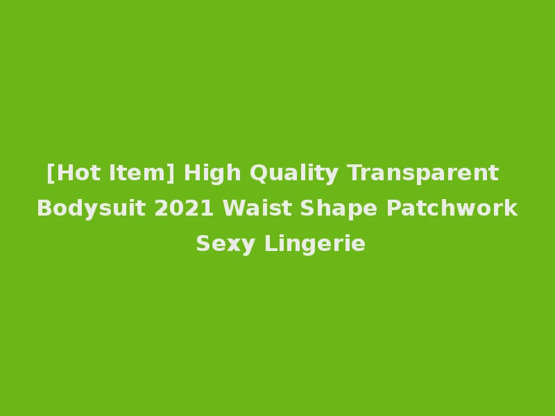 [Hot Item] High Quality Transparent Bodysuit 2021 Waist Shape Patchwork Sexy Lingerie