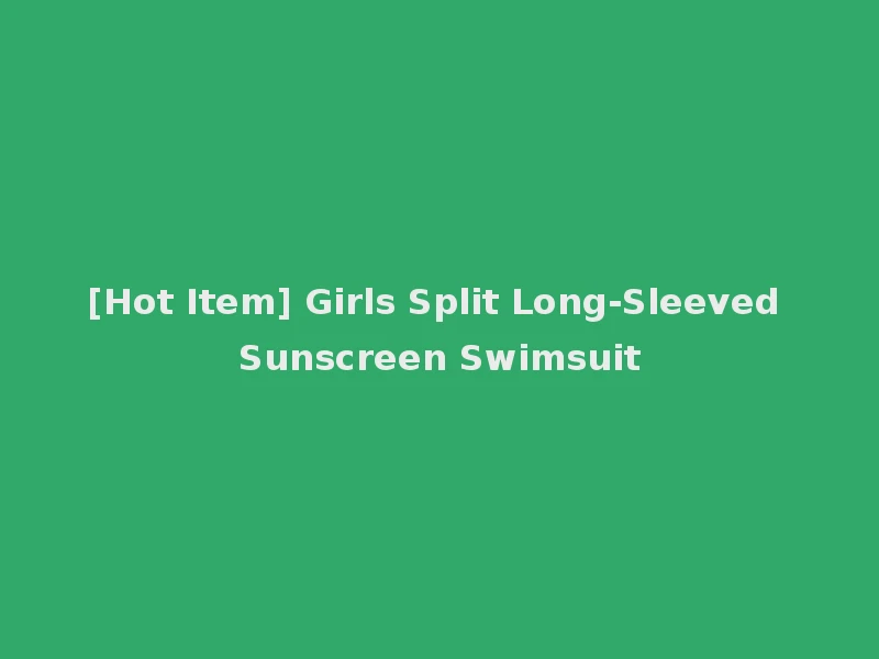 [Hot Item] Girls Split Long-Sleeved Sunscreen Swimsuit