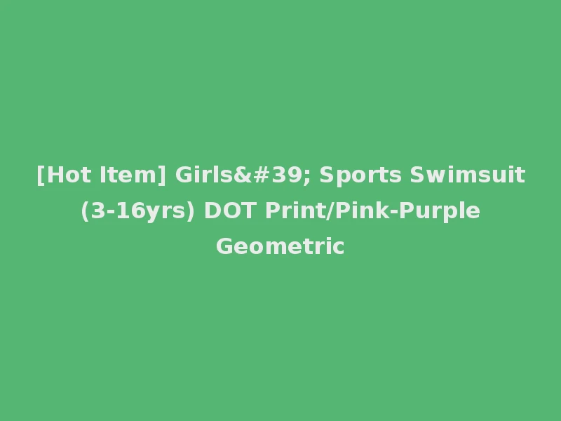 [Hot Item] Girls' Sports Swimsuit (3-16yrs) DOT Print/Pink-Purple Geometric