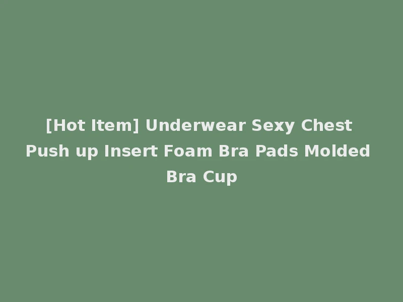 [Hot Item] Underwear Sexy Chest Push up Insert Foam Bra Pads Molded Bra Cup