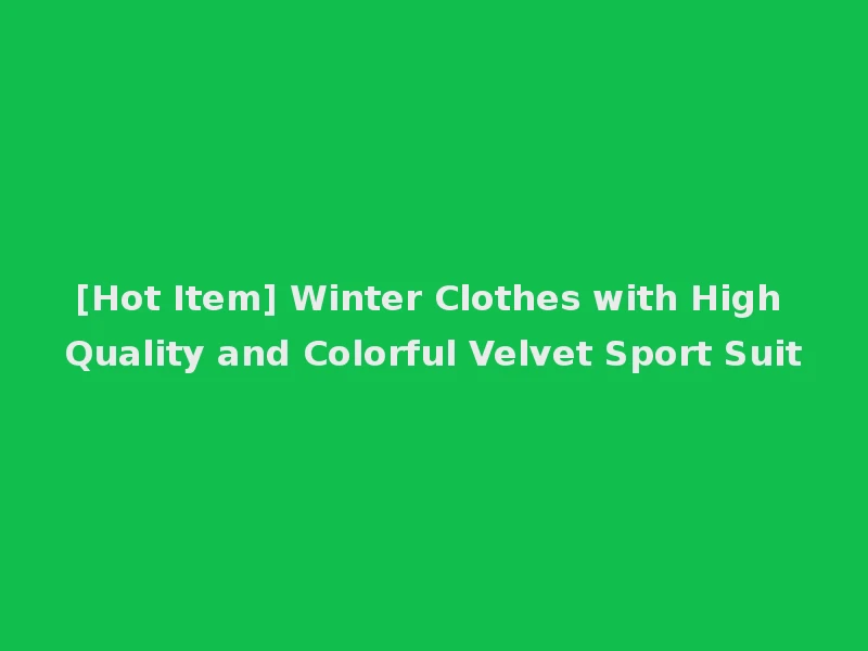 [Hot Item] Winter Clothes with High Quality and Colorful Velvet Sport Suit