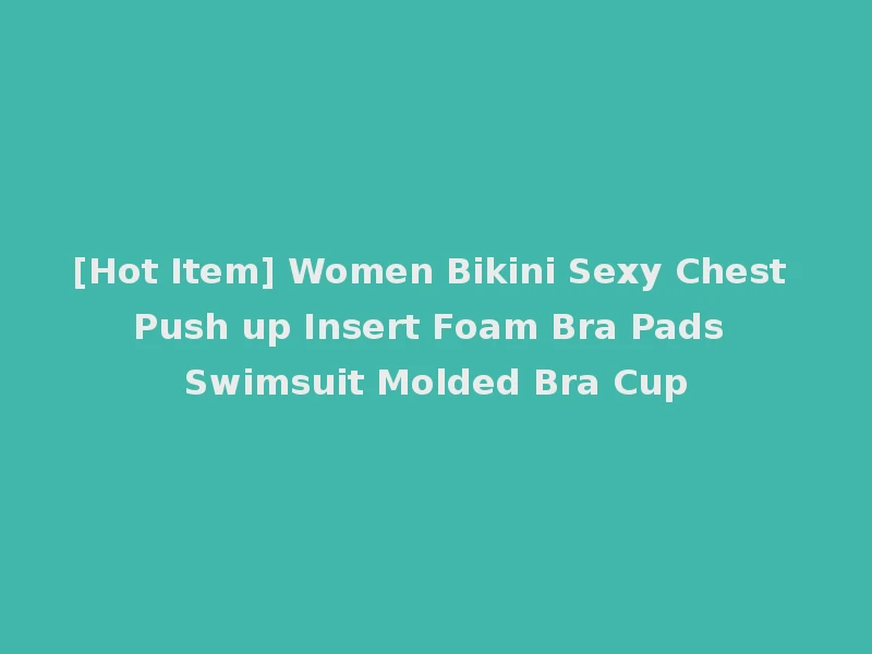 [Hot Item] Women Bikini Sexy Chest Push up Insert Foam Bra Pads Swimsuit Molded Bra Cup
