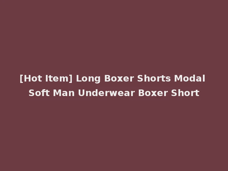 [Hot Item] Long Boxer Shorts Modal Soft Man Underwear Boxer Short