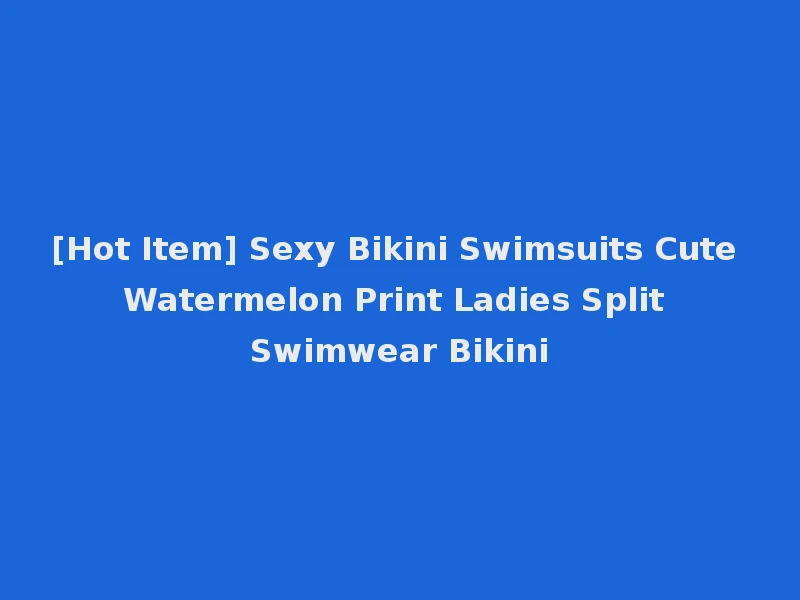 [Hot Item] Sexy Bikini Swimsuits Cute Watermelon Print Ladies Split Swimwear Bikini