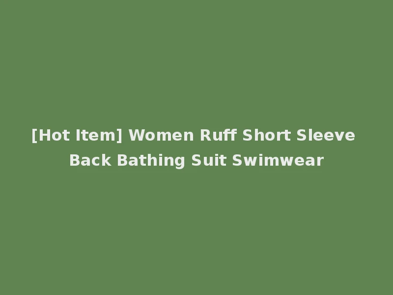 [Hot Item] Women Ruff Short Sleeve Back Bathing Suit Swimwear