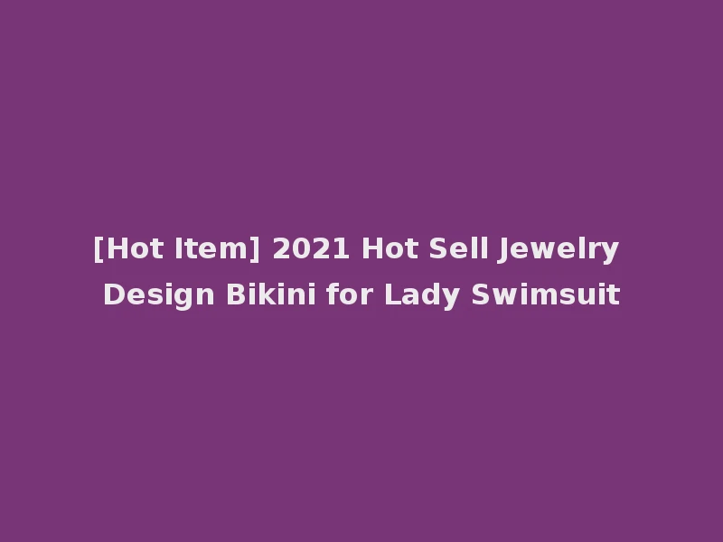 [Hot Item] 2021 Hot Sell Jewelry Design Bikini for Lady Swimsuit