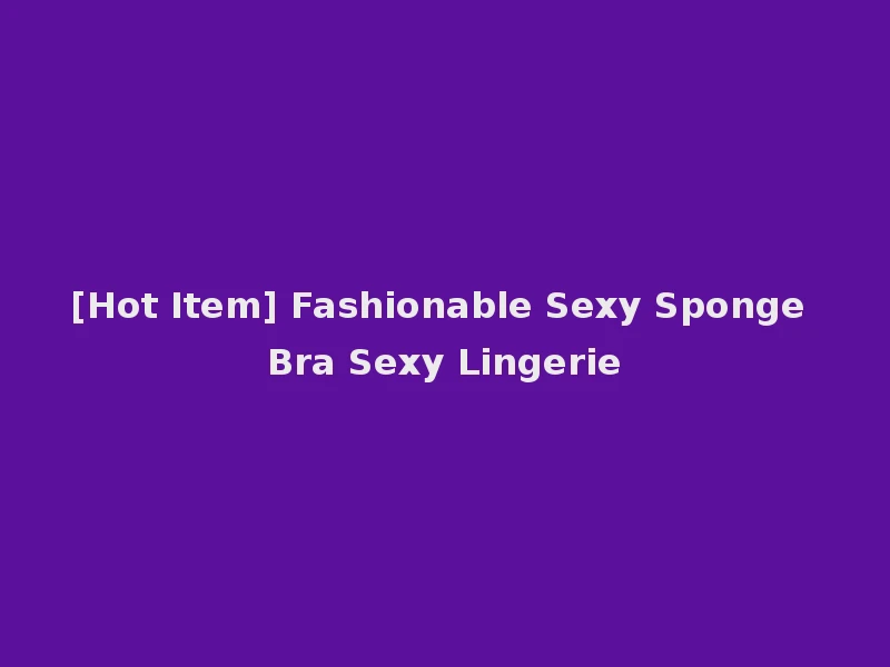 [Hot Item] Fashionable Sexy Sponge Bra Sexy Lingerie