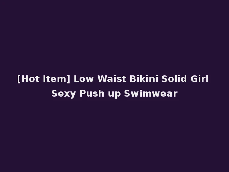 [Hot Item] Low Waist Bikini Solid Girl Sexy Push up Swimwear