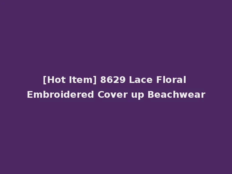 [Hot Item] 8629 Lace Floral Embroidered Cover up Beachwear