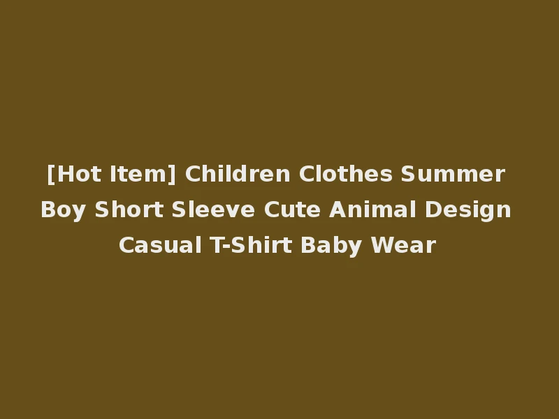[Hot Item] Children Clothes Summer Boy Short Sleeve Cute Animal Design Casual T-Shirt Baby Wear