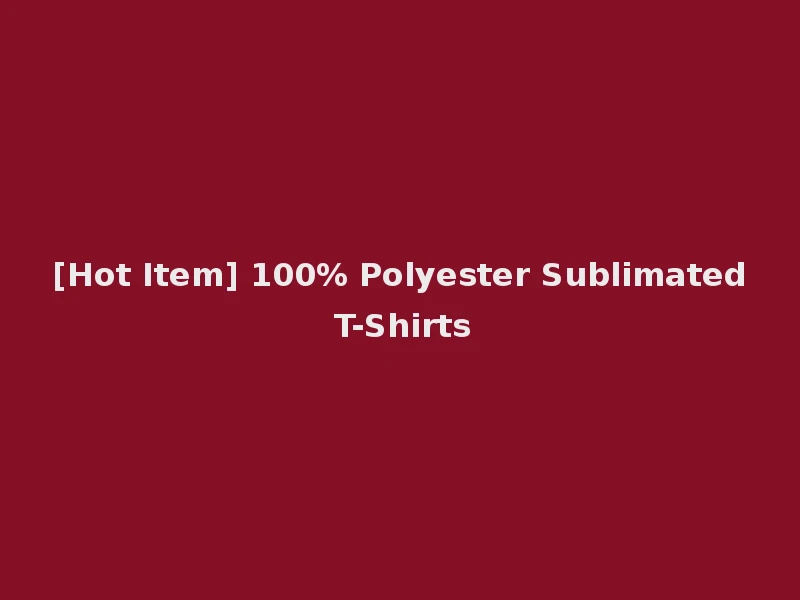 [Hot Item] 100% Polyester Sublimated T-Shirts