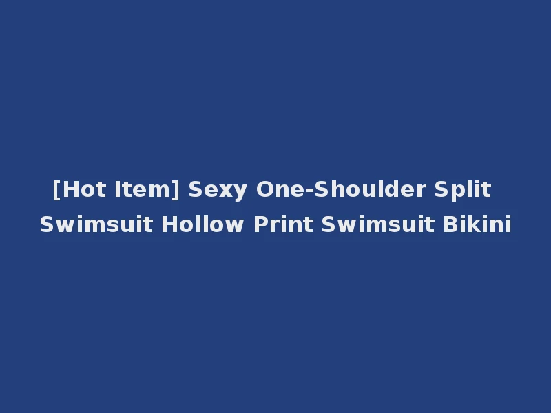 [Hot Item] Sexy One-Shoulder Split Swimsuit Hollow Print Swimsuit Bikini