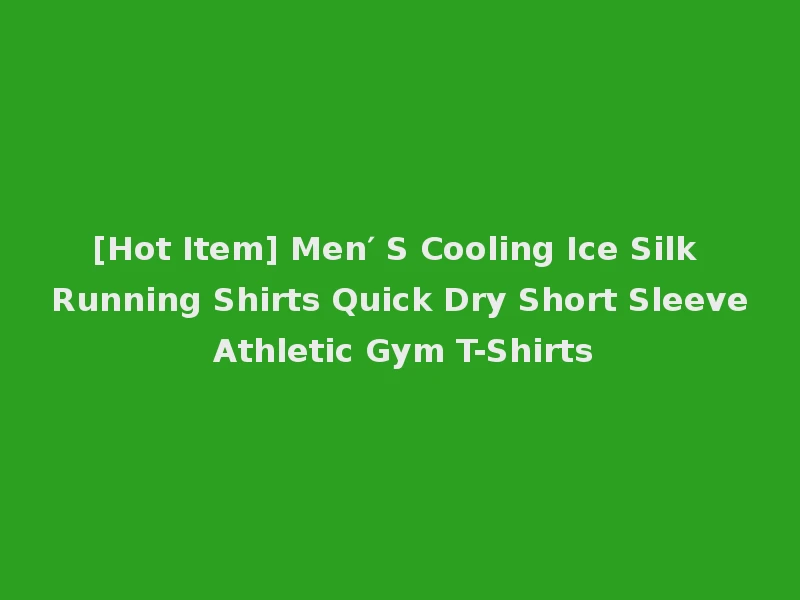 [Hot Item] Men′ S Cooling Ice Silk Running Shirts Quick Dry Short Sleeve Athletic Gym T-Shirts